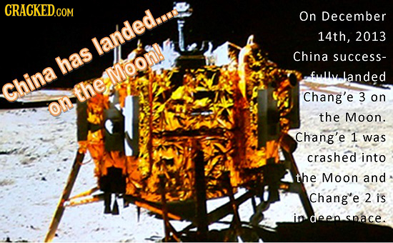 On December 14th, 2013 anded China success- has landed china theMoonie Chang'e 3 on On the Moon. Chang'e 1 was crashed into the Moon and Chang'e 2 is