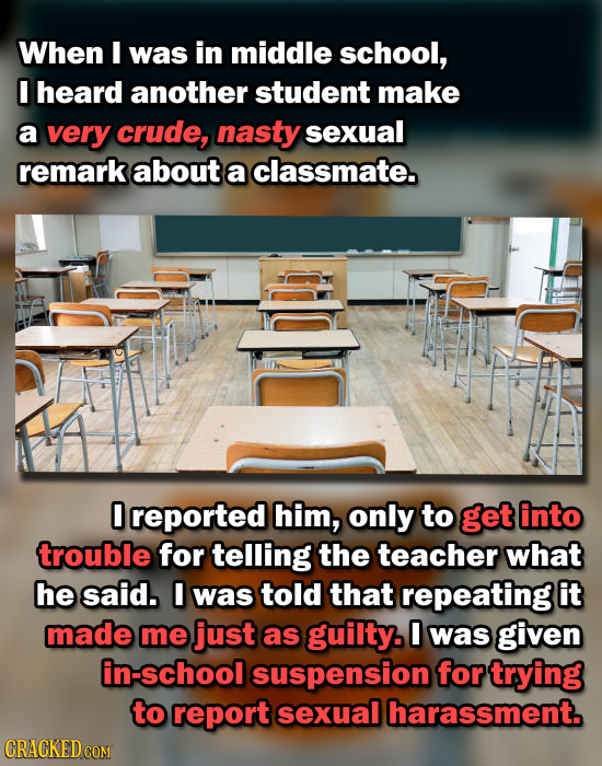 When I was in middle school, I heard another student make a very crude, nasty sexual remark about a classmate. 0 reported him, only to get into troubl