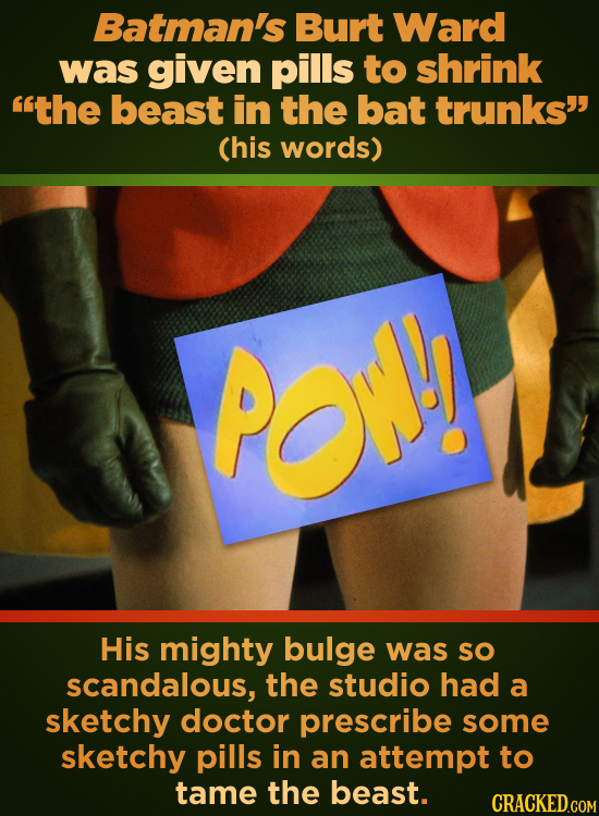 Batman's Burt Ward was given pills to shrink the beast in the bat trunks' (his words) Pow! His mighty bulge was SO scandalous, the studio had a sket