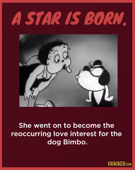 A STAR IS BORN. She went on to become the reoccurring love interest for the dog Bimbo. CRACKED.COM 