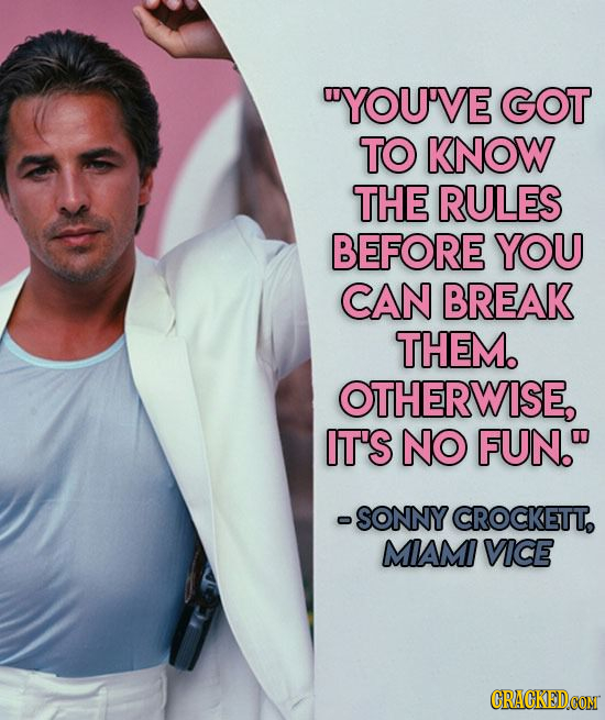 YOU'VE GOT TO KNOW THE RULES BEFORE YOU CAN BREAK THEM. OTHERWISE, IT'S NO FUN. -SONNY CROCKETT. MIAM VCE CRACKEDCON