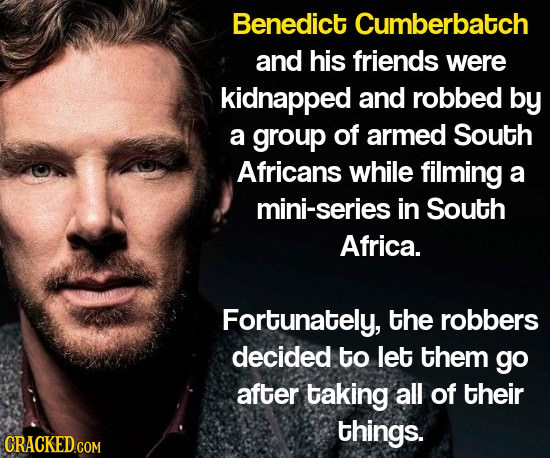 Benedict Cumberbatch and his friends were kidnapped and robbed by a group of armed South Africans while filming a mini-series in South Africa. Fortuna