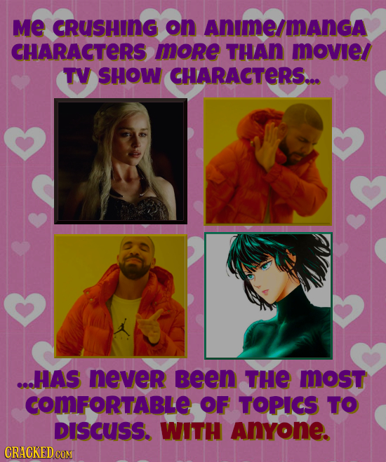 Me cRUSHING on ANIME/MANGA CHARACTERS more THAN MOviel TV SHOW CHARACTERS... ...HAS Never Been THE most COMFORTABLE OF TOPICS TO DISCUSS. WITH ANYONE