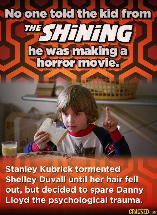 No one told the kid from THE SHINING he was making a horror movie Stanley Kubrick tormented Shelley Duvall until her hair fell out, but decided to spa