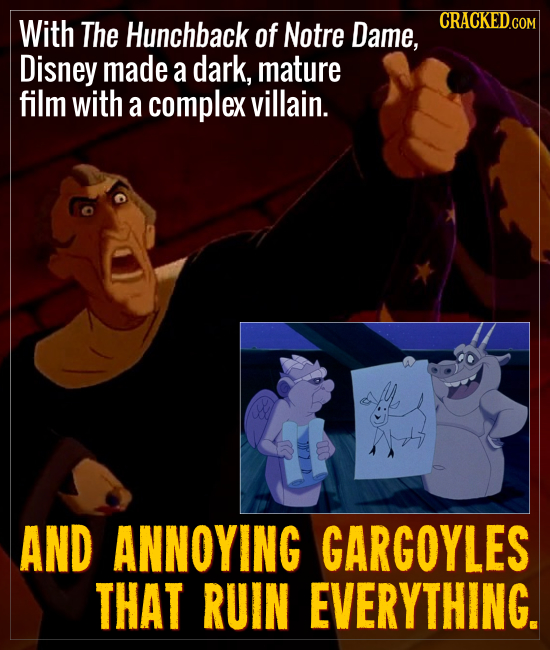 With The Hunchback of Notre Dame, Disney made a dark, mature film with a complex villain. AND ANNOYING GARGOYLES THAT RUIN EVERYTHING.