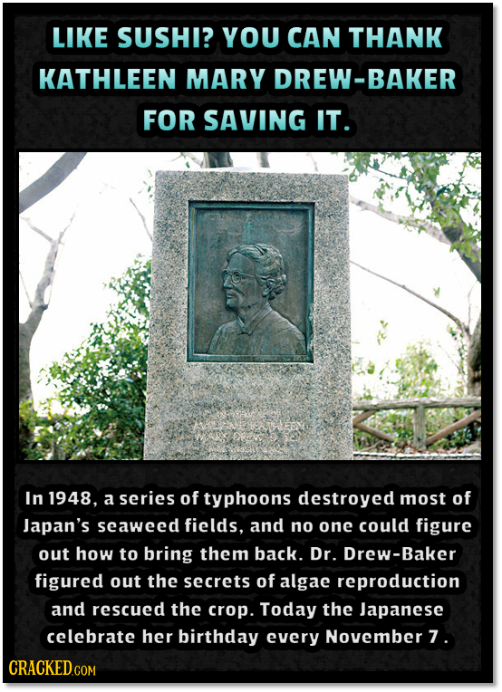 LIKE SUSHI? YOU CAN THANK KATHLEEN MARY DREW-BAKER FOR SAVING IT. In 1948, a series of typhoons destroyed most of Japan's seaweed fields, and no one c