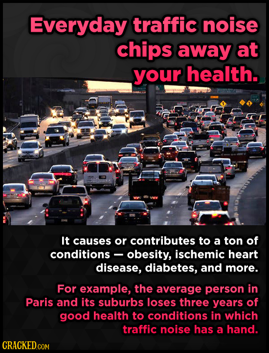 Everyday traffic noise chips away at your health. It causes or contributes to a ton of conditions- obesity, ischemic heart disease, diabetes, and more
