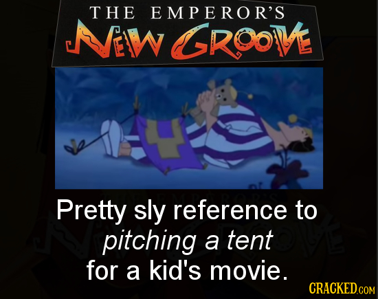 THE EMPEROR'S EIW GGROOVE Pretty sly reference to pitching a tent for a kid's movie.