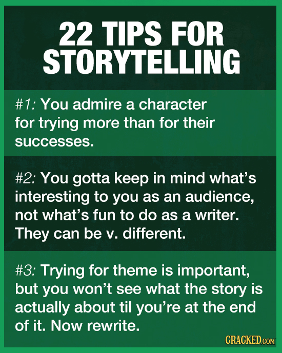 22 TIPS FOR STORYTELLING #1: You admire a character for trying more than for their successes. #2: You gotta keep in mind what's interesting to you as