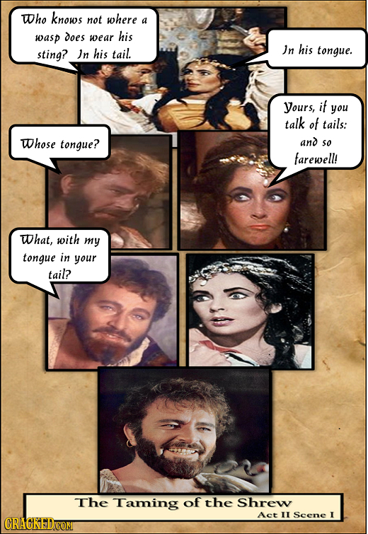 Who knows not where a wasp does wear his sting? n his tail. Jn his tongue. yours, if you talk of tails: Whose tongue? and so farewell! What, with MY t