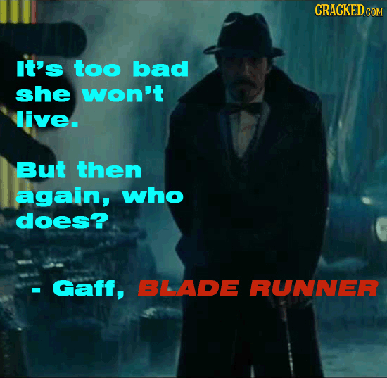 CRACKEDCON It's too bad she won't live. But then again, who does? Gaff, BLADE RUNNER