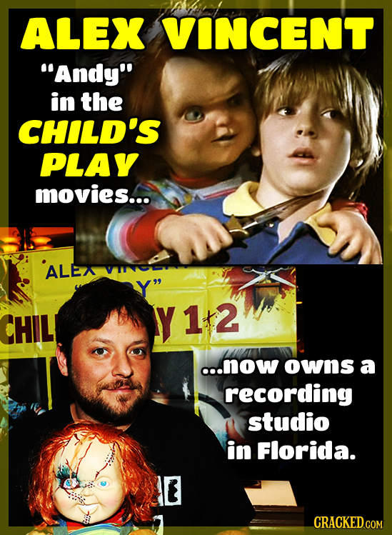 ALEX VINCENT Andy in the CHILD'S PLAY movies... ALEX Y CHIL Y1t2 ...now owns a recording studio in Florida. E CRACKED.COM