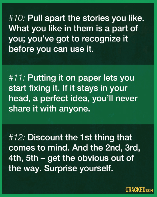 #10: Pull apart the stories you like. What you like in them is a part of you; you've got to recognize it before you can use it. #11: Putting it on pap