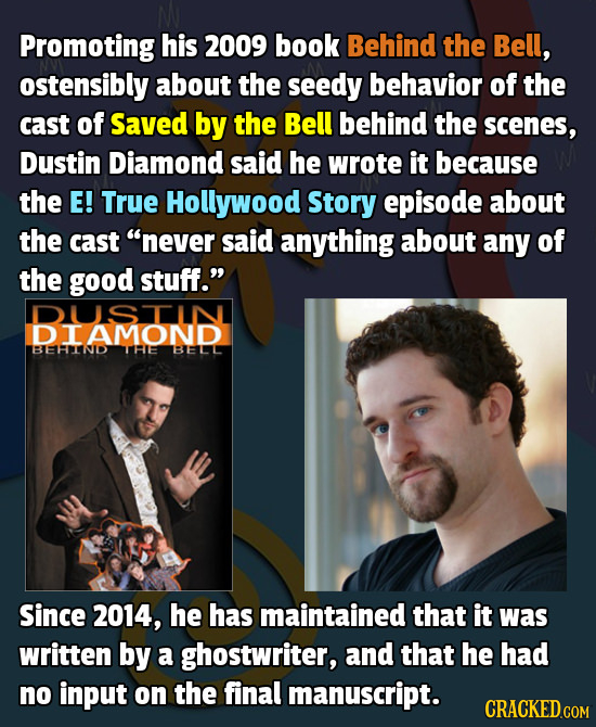 Promoting his 2009 book Behind the Bell, ostensibly about the seedy behavior of the cast of Saved by the Bell behind the scenes, Dustin Diamond said h