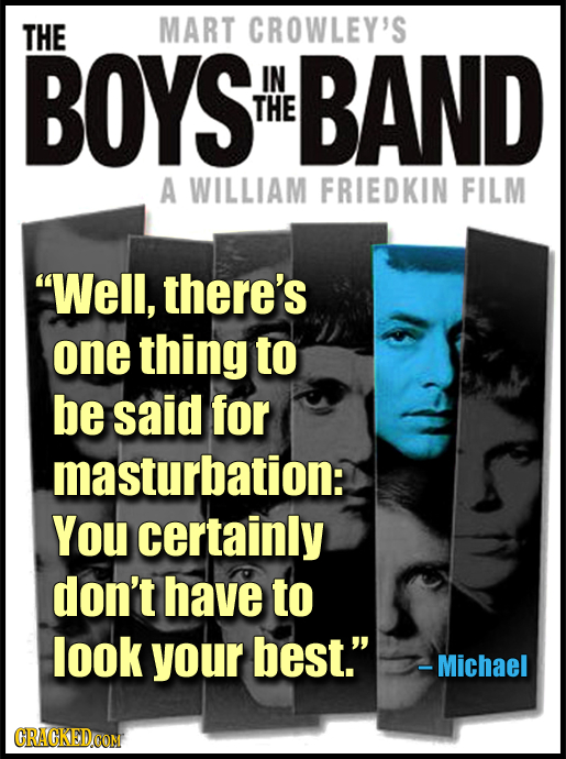 THE MART CROWLEY'S BOYS IN BAND THE A WILLIAM FRIEDKIN FILM Well, there's one thing to be said for masturbation: You certainly don't have to look you