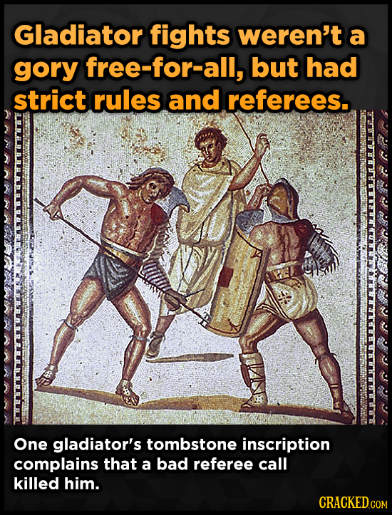 Gladiator fights weren't a gory free-for-all, but had strict rules and referees. One gladiator's tombstone inscription complains that a bad referee ca