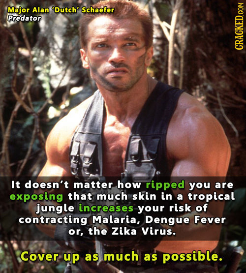 Major Alan 'Dutch' Schaefer Predator It doesn't matter how ripped you are exposing that much skin in a tropical jungle increases your risk of contract
