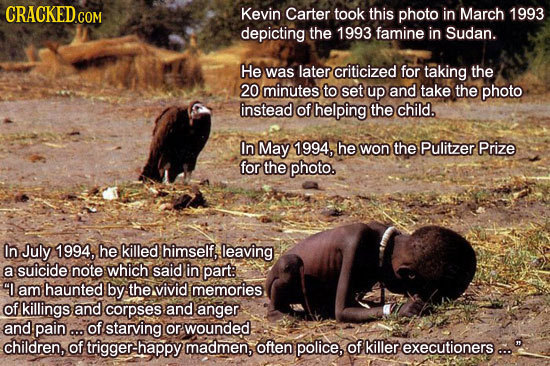 Kevin Carter took this photo in March 1993 depicting the 1993 famine in Sudan. He was later criticized for taking the 20 minutes to set up and take th