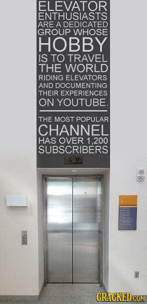 ELEVATOR ENTHUSIASTS ARE A DEDICATED GROUP WHOSE HOBBY IS TO TRAVEL THE WORLD RIDING ELEVATORS AND DOCUMENTING THEIR EXPERIENCES ON YOUTUBE. THE MOST