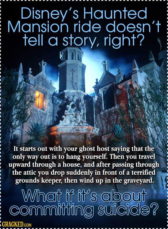 Disney's Haunted Mansion ride doesn't tell a story, right? It starts out with your ghost host saying that the only way out is to hang yourself. Then y