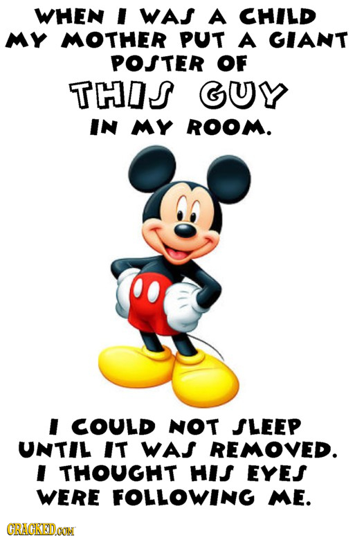 WHEN I WAS A CHILD MY MOTHER PUT A GIANT POSTER OF THIS GUY IN MY ROOM. I COULD NOT SLEEP UNTIL IT WAS REMOVED. I THOUGHT HI EYES WERE FOLLOWING ME. G