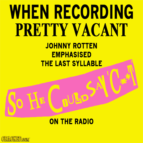 WHEN RECORDING PRETTY VACANT JOHNNY ROTTEN EMPHASISED THE LAST SYLLABLE So He CoupS^Y'Cw| ON THE RADIO CRACKED.CON 
