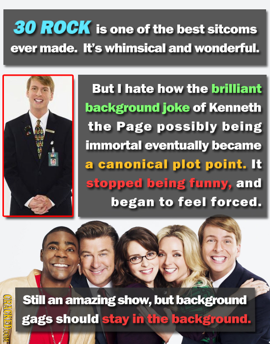 30 ROCK is one of the best sitcoms ever made. It's whimsical and wonderful. But I hate how the brilliant background joke of Kenneth the Page possibly