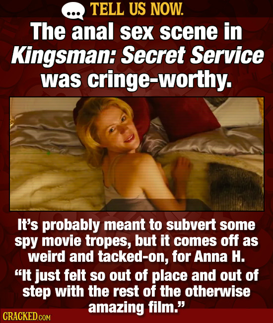 TELL US NOW. The anal sex scene in Kingsman: Secret Service was cringe-worthy. It's probably meant to subvert some spy movie tropes, but it comes off