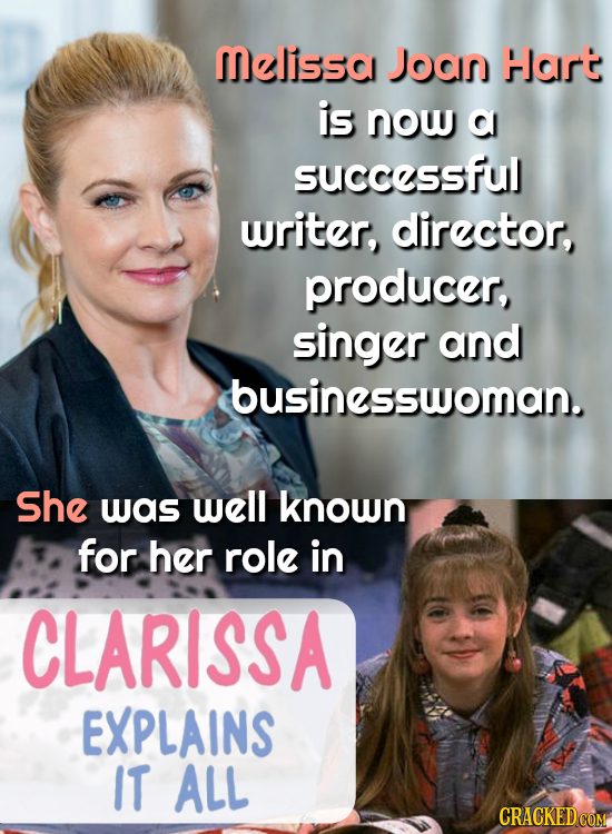 melissa Joain Hart is now a successful writer, director, producer, singer and businesswoman. She was well known for her role in CLARISSA EXPLAINS IT A
