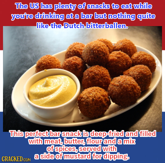 The US has plenty of snacks to eat while you're drinking at a bar but nothing quite like the Dutch bitterballen. This perfect bar snack is fried and f