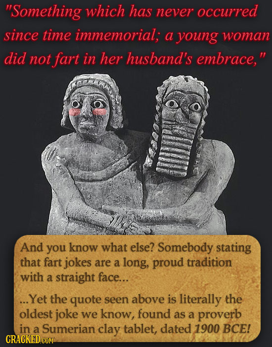 Something which has never occurred since time immemorial, a young woman did not fart in her husband's embrace, And you know what else? Somebody stati