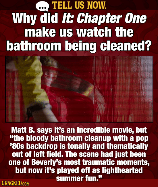 TELL US NOW. Why did It: Chapter One make us watch the bathroom being cleaned? Matt B. says it's an incredible movie, but tHE bloody bathroom cleanup