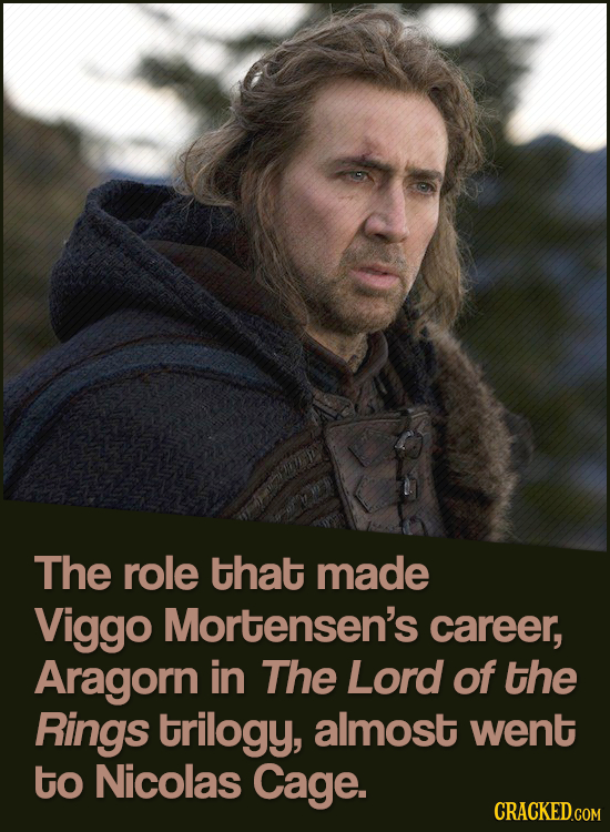 The role that made Viggo Mortensen's career, Aragorn in The Lord of the Rings trilogy, almost went to Nicolas Cage. CRACKED.COM