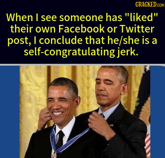 When I see someone has liked their own Facebook or Twitter post, I conclude that he/she is a self-congratulatingjerk.