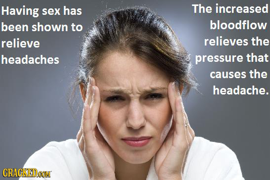 Having has The increased sex been shown to bloodflow relieve relieves the headaches pressure that causes the headache. CRACKEDCON 