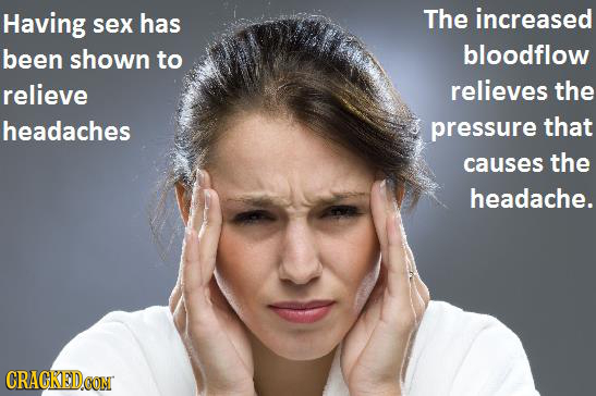 Having has The increased sex been shown to bloodflow relieve relieves the headaches pressure that causes the headache. CRACKEDCON