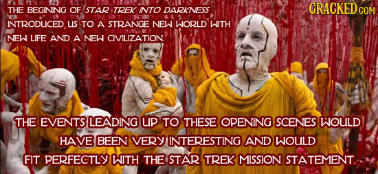 THE BEGINING OF STAR TREK INTO DARKNESS INTRODUICED Us TO A STRANGE NEW WORLD WITH NEW LIFE AND A NEW CIVILIZATION THE EVENTS LEADING uP TO THESE OPEN
