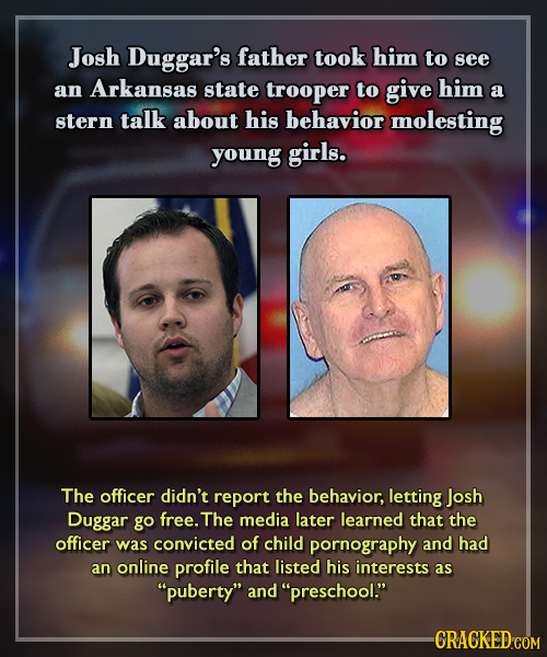 Josh Duggar's father took him to see trooper him an Arkansas state to give a stern talk about his behavior molesting young girls. The officer didn't r