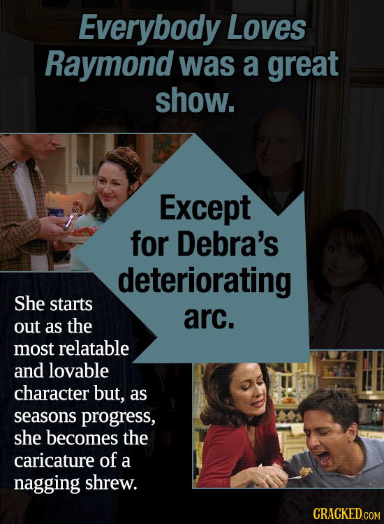 Everybody Loves Raymond was a great show. Except for Debra's deteriorating She starts arc. out as the most relatable and lovable character but, as sea