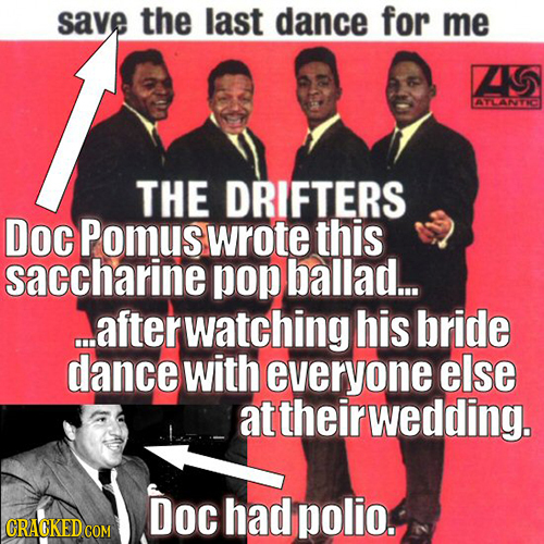 save the last dance for me ZS ATLANTICT THE DRIFTERS Doc Pomus wrote this saccharine pop ballad... ..afterwatching his bride dance with everyone else