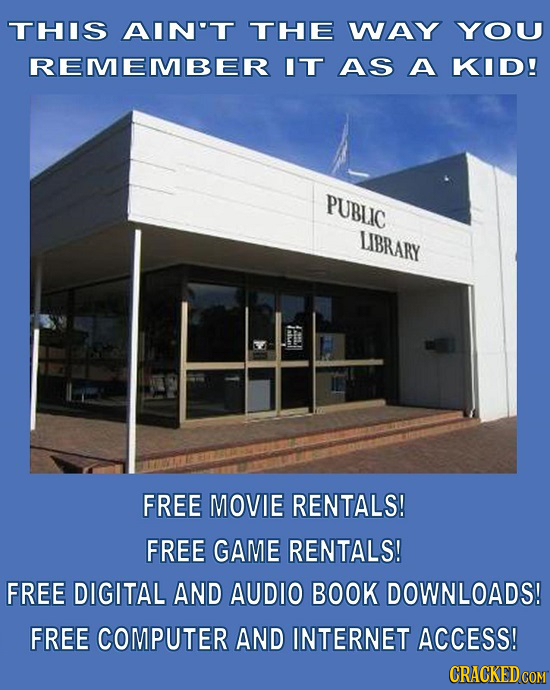 THIS AIN'T THE WAY YOU REMEMBER IT AS A KID! PUBLIC LIBRARY FREE MOVIE RENTALS! FREE GAME RENTALS! FREE DIGITAL AND AUDIO BOOK DOWNLOADS! FREE COMPUTE