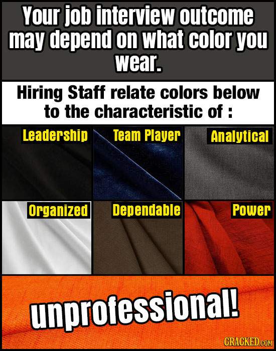 Your job interview outcome may depend on what color you wear. Hiring Staff relate colors below to the characteristic of : Leadership Team Player Analy