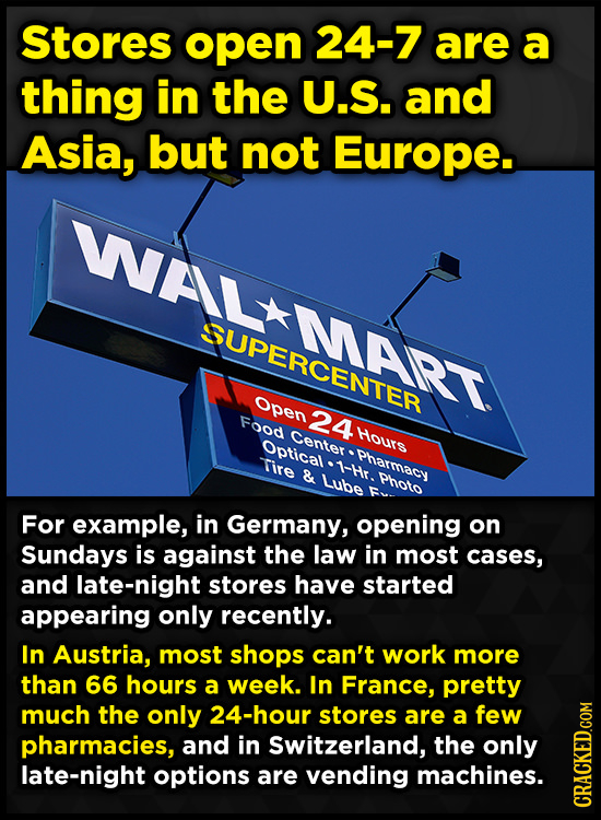 Stores open 24-7 are a thing in the U.S. and Asia, but not Europe. NALMERT SUPERCENTER Open Food 24 Center Hours Optical Tire Pharmacy & Lube Photo Fo