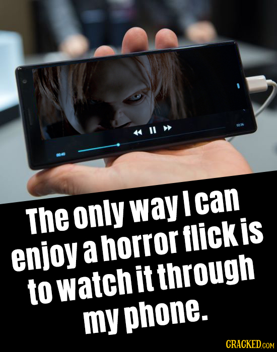 only way can The a horror flickis enjoy it through to watch my phone. CRACKED.COM