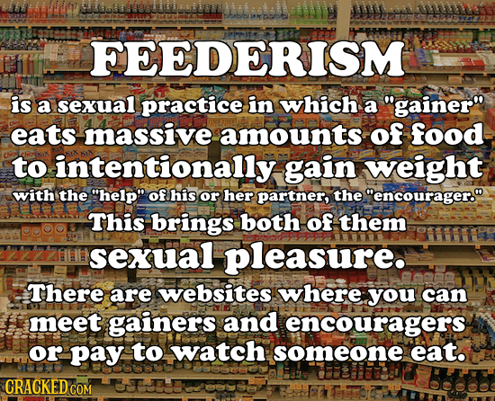 FEEDERISM is a sexual practice in which a gainer eats massive amounts of food to intentionally gain weight with the help of his Or her partner, th