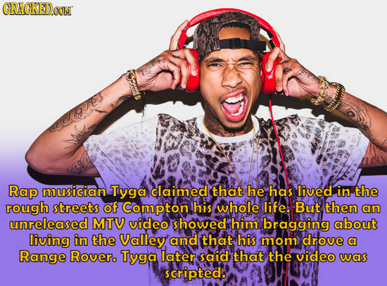 CRACKED CON 1cFopr Rap musician Tyga claimed that he has lived in, the rough streets of Compton his whole life. But then an unreleased MTV video showe
