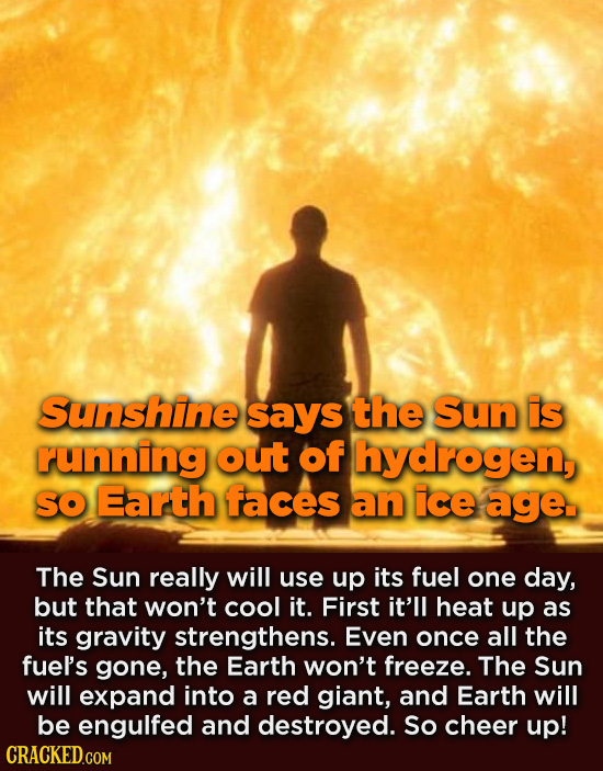 Sunshine says the Sun is running out of hydrogen, SO Earth faces an ice age The Sun really will use up its fuel one day, but that won't cool it. First