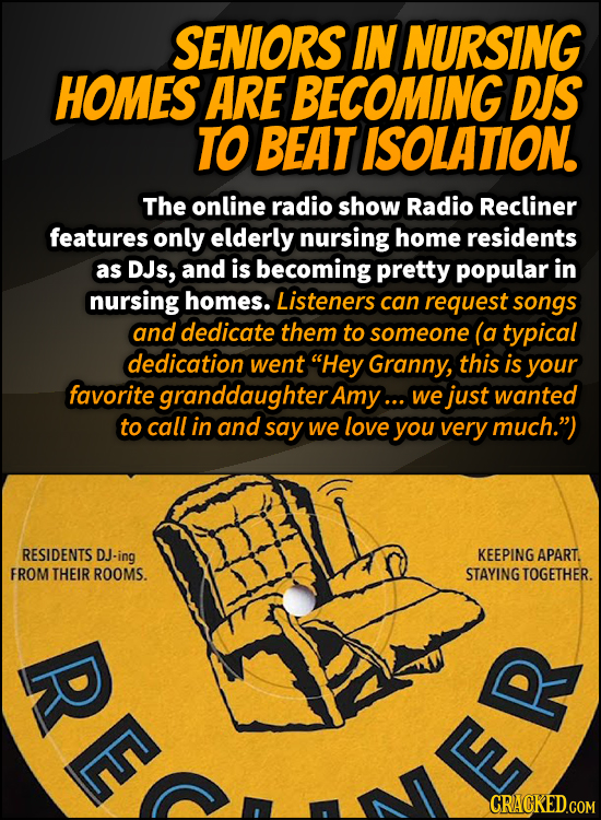 SENIORS IN NURSING HOMES ARE BECOMING DJS TO BEATISOLATION The online radio show Radio Recliner features only elderly nursing home residents as DJs, a