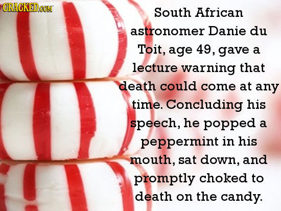 CRACKEDOON South African astronomer Danie du Toit, age 49, gave a lecture warning that death could come at any time. Concluding his speech, he popped 