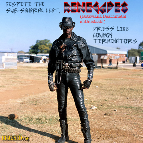 VESPITE THE ENEDES SUB-SHHARIN HERT. (Botswana Deathmetal enthusiasts) VRESS LIKE COWBOY TERMINATORS.